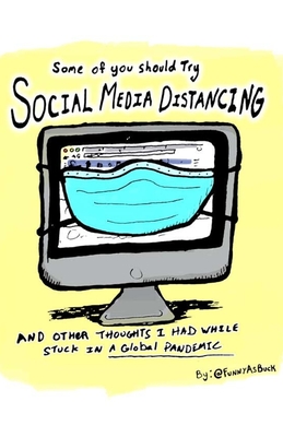 Some Of You Should Try Social Media Distancing: and other thoughts I had while stuck in a global pandemic. - 
