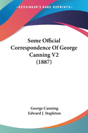 Some Official Correspondence Of George Canning V2 (1887)