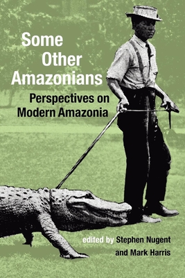 Some Other Amazonians: Perspectives on Modern Amazonia - Harris, Mark (Editor), and Nugent, Stephen (Editor)