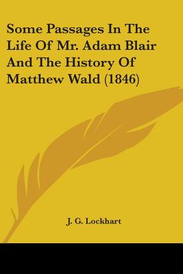 Some Passages In The Life Of Mr. Adam Blair And The History Of Matthew Wald (1846) - Lockhart, J G