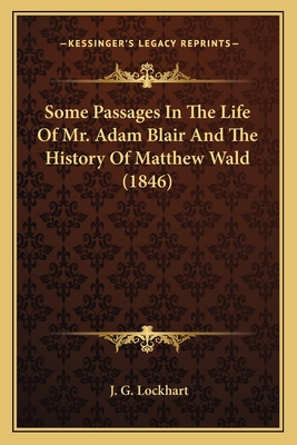 Some Passages In The Life Of Mr. Adam Blair And The History Of Matthew Wald (1846) - Lockhart, J G