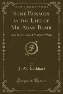 Some Passages in the Life of Mr. Adam Blair: And the History of Matthew Wald (Classic Reprint)