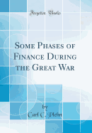 Some Phases of Finance During the Great War (Classic Reprint)