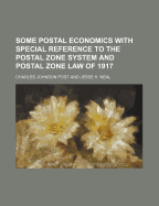 Some Postal Economics: With Special Reference to the Postal Zone System and Postal Zone Law of 1917 (Classic Reprint)