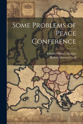 Some Problems of Peace Conference - Haskins, Charles Homer, and Lord, Robert Howard