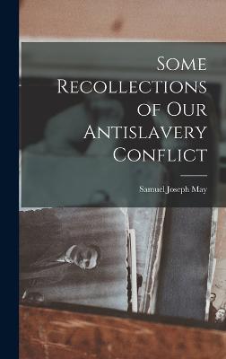 Some Recollections of Our Antislavery Conflict - May, Samuel Joseph