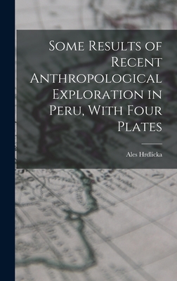 Some Results of Recent Anthropological Exploration in Peru, With Four Plates - Hrdlicka, Ales