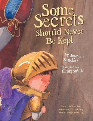 Some Secrets Should Never Be Kept: Protect children from unsafe touch by teaching them to always speak up - Sanders, Jayneen