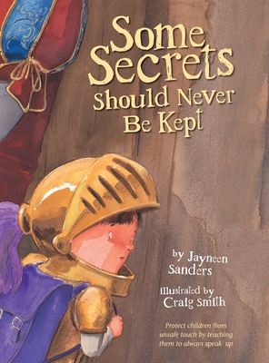 Some Secrets Should Never Be Kept: Protect children from unsafe touch by teaching them to always speak up - Sanders, Jayneen
