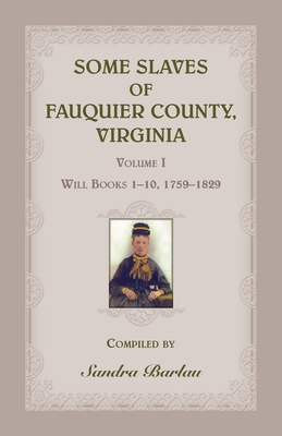 Some Slaves of Fauquier County, Virginia, Volume I: Will Books 1-10, 1759-1829 - Barlau, Sandra