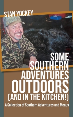 Some Southern Adventures Outdoors (and in the Kitchen!) A Collection of Southern Adventures and Menus - Yockey, Stan