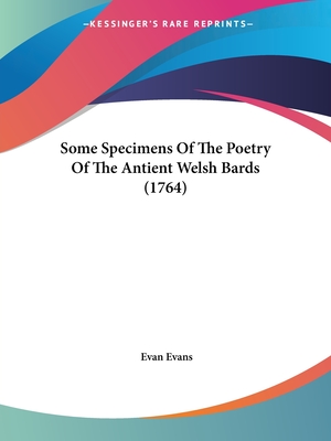 Some Specimens Of The Poetry Of The Antient Welsh Bards (1764) - Evans, Evan (Translated by)