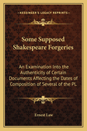 Some Supposed Shakespeare Forgeries; An Examination Into the Authenticity of Certain Documents Affecting the Dates of Composition of Several of the Plays