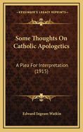 Some Thoughts on Catholic Apologetics: A Plea for Interpretation (1915)