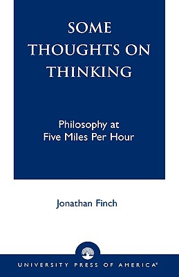 Some Thoughts on Thinking: Philosophy at Five Miles Per Hour - Finch, Jonathan