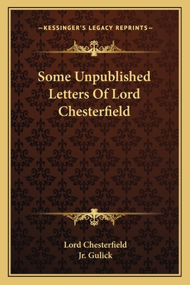 Some Unpublished Letters Of Lord Chesterfield - Chesterfield, Lord, and Gulick, Sidney L, Jr. (Introduction by)