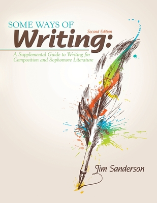 Some Ways of Writing: A Supplemental Guide to Writing for Composition and Sophomore Literature - Sanderson, Jim