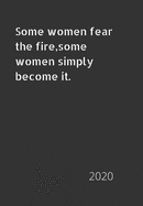 Some women fear the fire, some women simply become it.: 2020 diary, plan your life and reach your goals