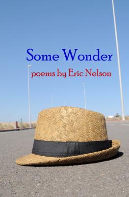 Some Wonder: poems - Nelson, Eric, Ph.D.