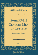 Some XVIII Century Men of Letters, Vol. 1: Biographical Essays (Classic Reprint)