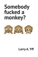 Somebody fucked a monkey?