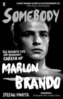 Somebody: The Reckless Life and Remarkable Career of Marlon Brando - Kanfer, Stefan