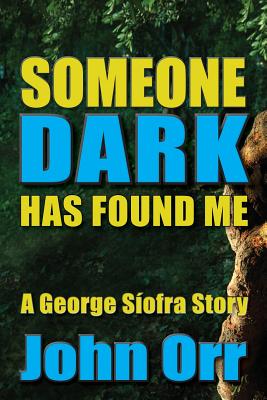 Someone Dark Has Found Me: A George Siofra Story - Orr, John, Professor