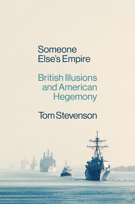 Someone Else's Empire: British Illusions and American Hegemony - Stevenson, Tom