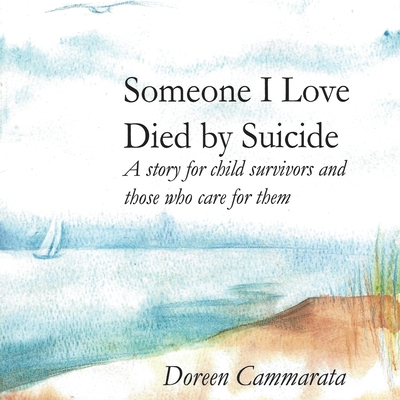 Someone I Love Died by Suicide: A Story for Child Survivors and Those Who Care for Them - Cammarata, Doreen T