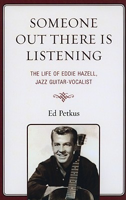 Someone Out There Is Listening: The Life of Eddie Hazell, Jazz Guitar-Vocalist - Petkus, Ed