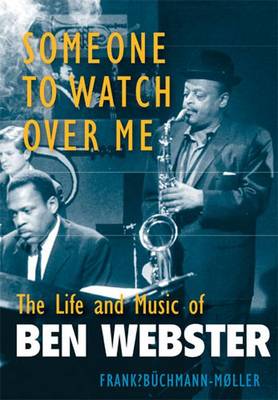 Someone to Watch Over Me: The Life and Music of Ben Webster - Buchmann-Moller, Frank