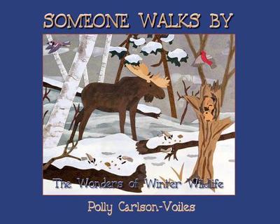 Someone Walks By: the Wonders of Winter Wildlife - Polly Carlson-Voiles