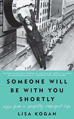 Someone Will Be with You Shortly: Notes from a Perfectly Imperfect Life - Kogan, Lisa