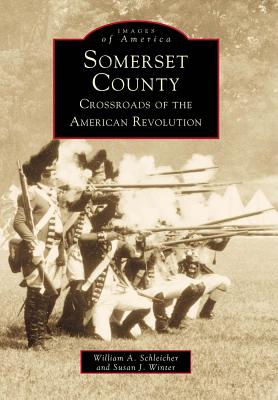 Somerset County: Crossroads of the American Revolution - Schleicher, William a, and Winter, Susan J