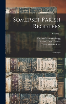 Somerset Parish Registers: Marriages; Volume 1 - William Phillimore Watts Phillimore (Creator), and Douglas Llewellyn Hayward (Creator), and David Melville Ross (Creator)