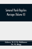 Somerset Parish Registers. Marriages (Volume Iii)