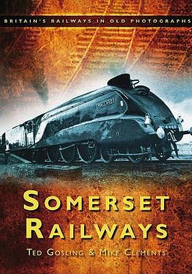 Somerset Railways: Britain's Railways in Old Photographs - Gosling, Ted, and Clement, Mike