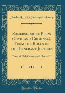 Somersetshire Pleas (Civil and Criminal), from the Rolls of the Itinerant Justices: Close of 12th Century 41 Henry III (Classic Reprint)