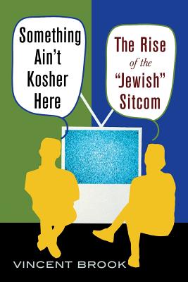 Something Ain't Kosher Here: The Rise of the 'Jewish' Sitcom - Brook, Vincent