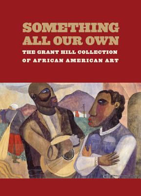 Something All Our Own: The Grant Hill Collection of African American Art - Hill, Grant, and Wardlaw, Alvia (Editor)