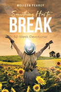 Something Has to Break: 52 - Week Devotional