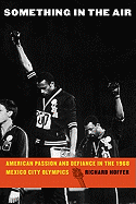 Something in the Air: American Passion and Defiance in the 1968 Mexico City Olympics