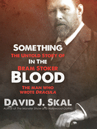 Something in the Blood: The Untold Story of Bram Stoker, the Man Who Wrote Dracula