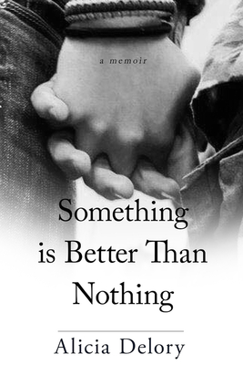 Something Is Better Than Nothing - Delory, Alicia, and White, Benjamin B (Editor)