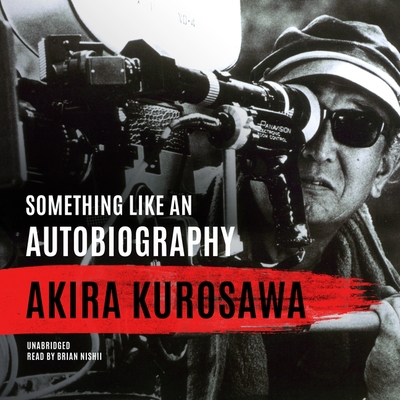 Something Like an Autobiography - Kurosawa, Akira, and Nishii, Brian (Read by), and Bock, Audie E (Translated by)
