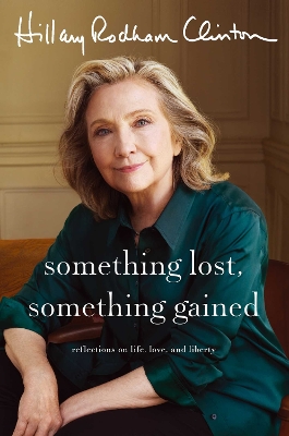 Something Lost, Something Gained: Reflections on Life, Love and Liberty - Clinton, Hillary Rodham