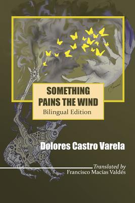 Something Pains the Wind: Algo le Duele al Aire - Macias Valdes, Francisco (Translated by), and Castro Varela, Dolores