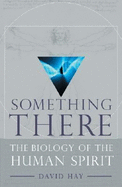 Something There: The Biology of the Human Spirit