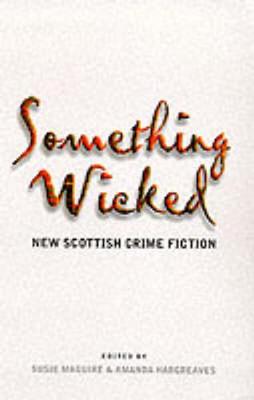 Something Wicked: New Scottish Crime Fiction - Maguire, Susie (Editor)