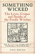 Something Wicked: The Lives, Crimes and Deaths of the Pendle Witches